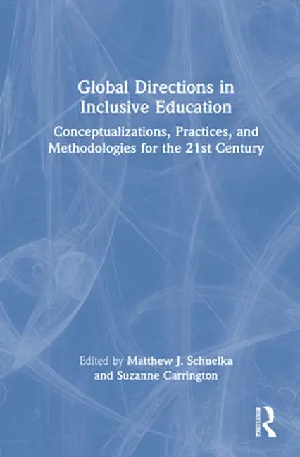 Global Directions in Inclusive Education: Conceptualizations, Practices, and Methodologies for the 21st Century by Matthew J. Schuelka