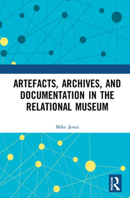 Artefacts, Archives, and Documentation in the Relational Museum by Mike Jones