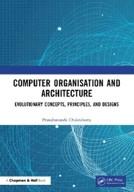 Computer Organisation and Architecture: Evolutionary Concepts, Principles, and Designs by Pranabananda Chakraborty