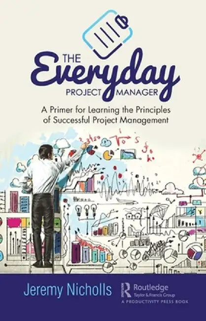 The Everyday Project Manager: A Primer for Learning the Principles of Successful Project Management by Jeremy Nicholls