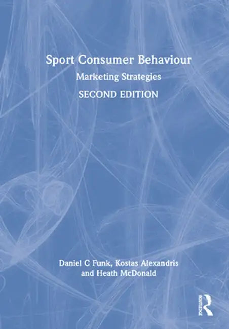 Sport Consumer Behaviour: Marketing Strategies by Daniel C Funk