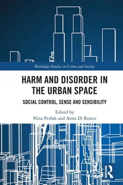 Harm and Disorder in the Urban Space: Social Control, Sense and Sensibility by Nina Peršak