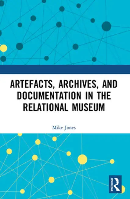 Artefacts, Archives, and Documentation in the Relational Museum by Mike Jones
