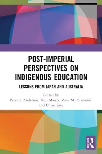 Post-Imperial Perspectives on Indigenous Education: Lessons from Japan and Australia by Peter Anderson