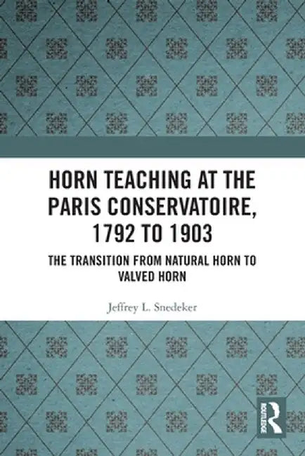 Horn Teaching at the Paris Conservatoire, 1792 to 1903: The Transition from Natural Horn to Valved Horn by Jeffrey Snedeker
