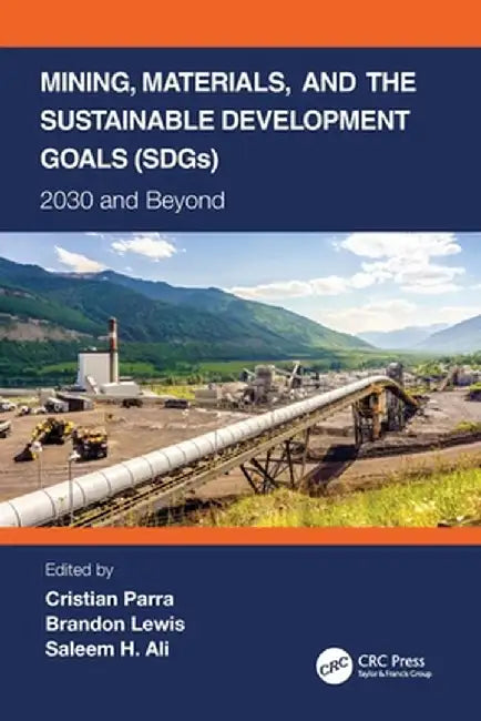 Mining, Materials, and the Sustainable Development Goals (SDGs): 2030 and Beyond by Cristian Parra