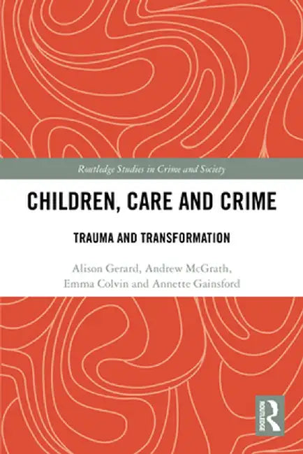 Children Care and Crime: Trauma and Transformation by Gerard, Alison