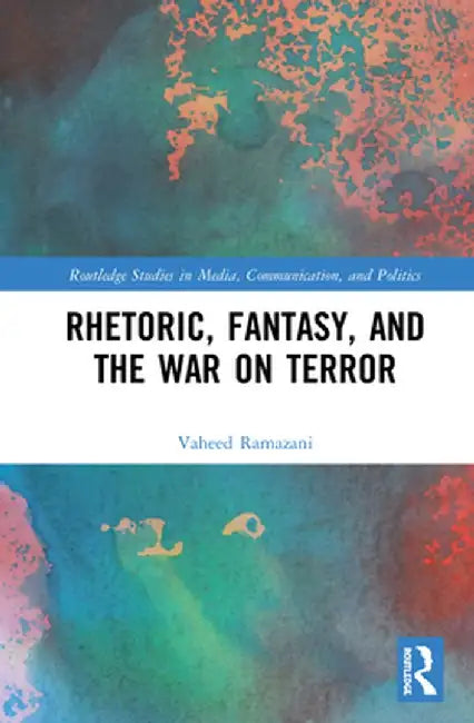 Rhetoric, Fantasy, and the War on Terror by Vaheed Ramazani