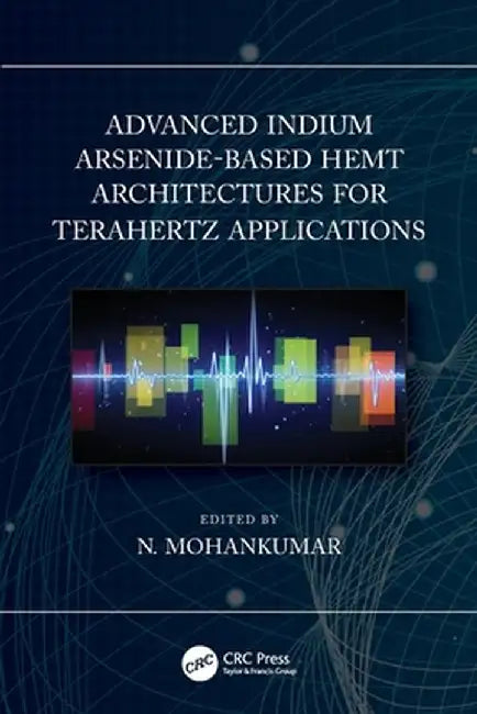 Advanced Indium Arsenide-Based Hemt Architectures for Terahertz Applications by N. Mohankumar