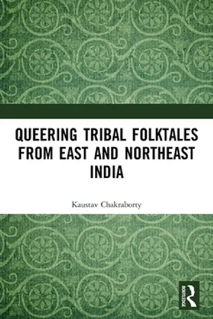 Queering Tribal Folktales from East and Northeast India by Kaustav Chakraborty