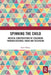 Spinning the Child: Musical Constructions of Childhood through Records, Radio and Television by Liam Maloy