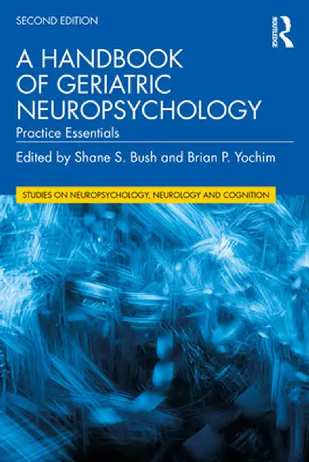A Handbook of Geriatric Neuropsychology: Practice Essentials by Shane S. Bush