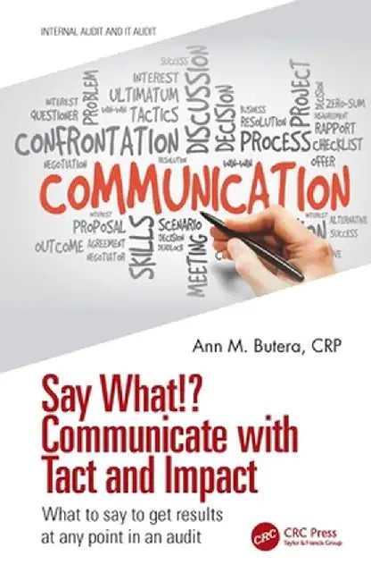 Say What!? Communicate with Tact and Impact: What to say to get results at any point in an audit by Ann M. Butera