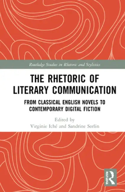 The Rhetoric of Literary Communication: From Classical English Novels to Contemporary Digital Fiction by Virginie Iché