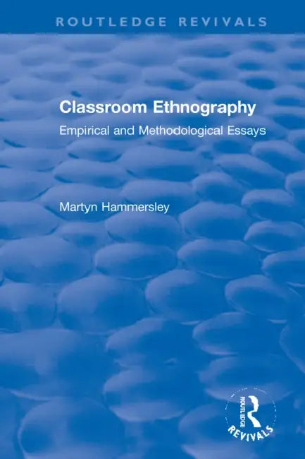 Classroom Ethnography: Empirical and Methodological Essays by Hammersley Martyn