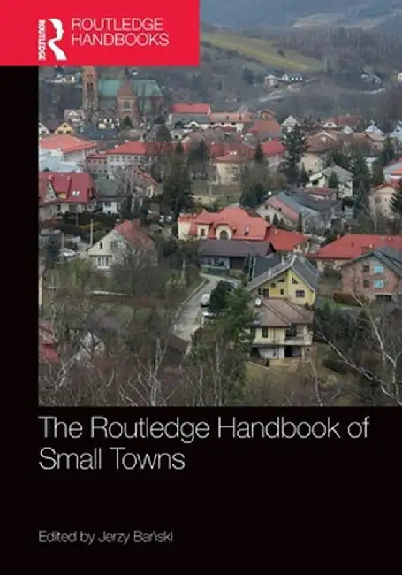 The Routledge Handbook of Small Towns by Jerzy Banski