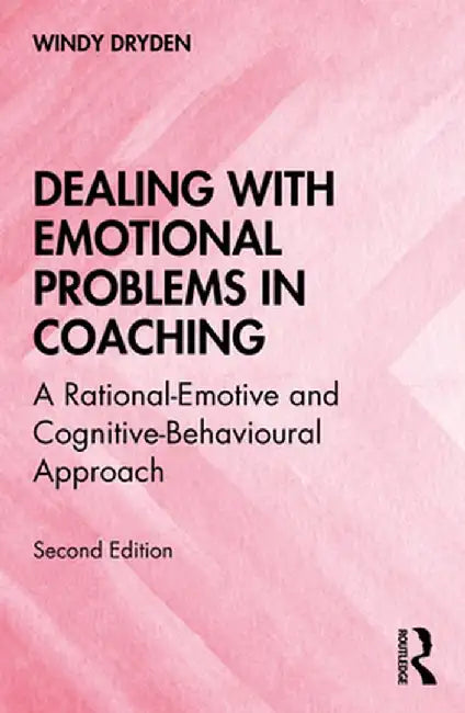 Dealing with Emotional Problems in Coaching: A Rational-Emotive and Cognitive-Behavioural Approach by Windy Dryden