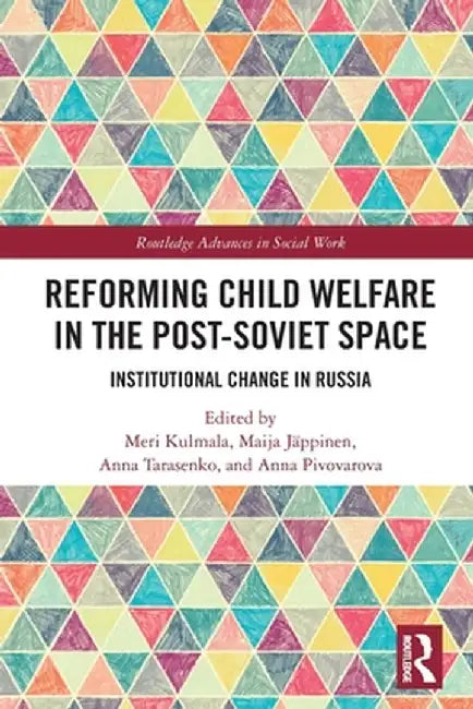 Reforming Child Welfare in the Post-Soviet Space: Institutional Change in Russia by Meri Kulmala