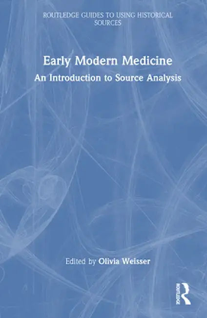 Early Modern Medicine: An Introduction to Source Analysis by Olivia Weisser