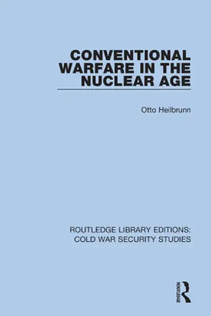 Conventional Warfare in the Nuclear Age by Otto Heilbrunn