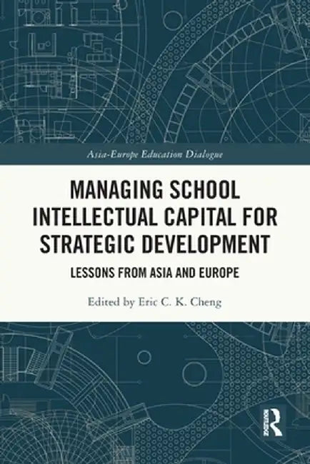 Managing School Intellectual Capital for Strategic Development: Lessons from Asia and Europe by Eric C. K. Cheng