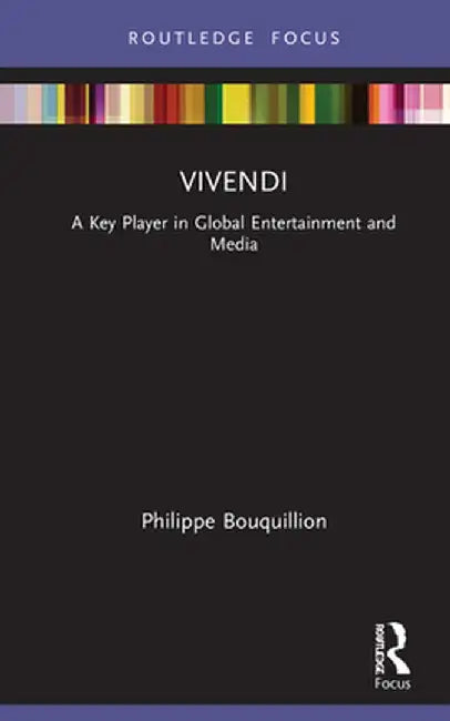 Vivendi: A Key Player in Global Entertainment and Media by Philippe Bouquillion