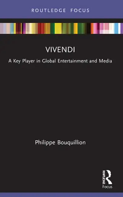 Vivendi: A Key Player in Global Entertainment and Media by Philippe Bouquillion