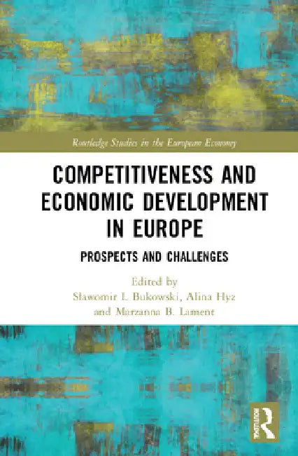 Competitiveness and Economic Development in Europe: Prospects and Challenges by Slawomir I. Bukowski