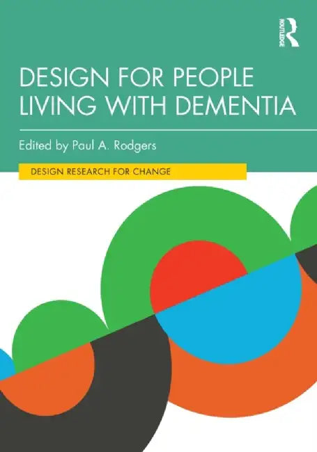 Design for People Living with Dementia by Paul A. Rodgers