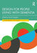 Design for People Living with Dementia by Paul A. Rodgers