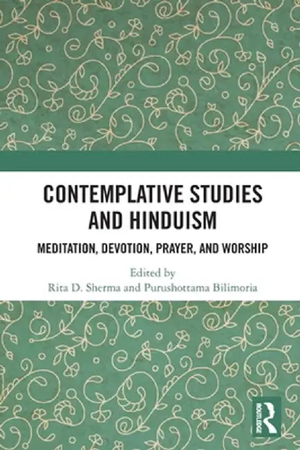 Contemplative Studies and Hinduism: Meditation, Devotion, Prayer, and Worship by Rita D. Sherma