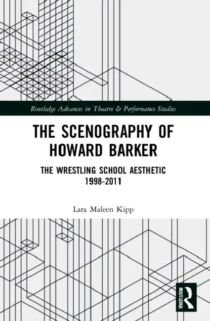The Scenography of Howard Barker: The Wrestling School Aesthetic 1998-2011 by Lara Maleen Kipp