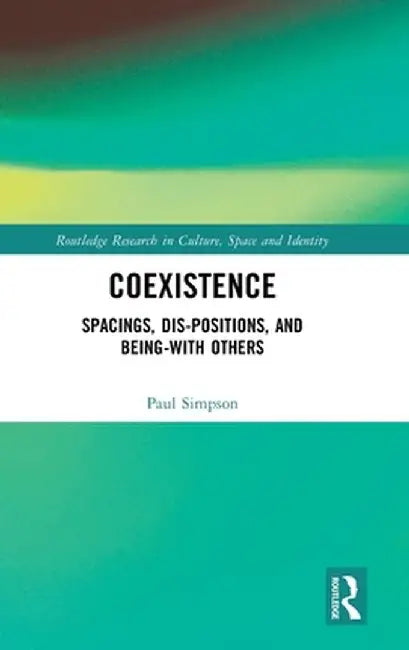 Coexistence: Spacings, Dis-Positions, and Being-With Others by Paul Simpson