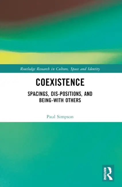 Coexistence: Spacings, Dis-positions, and Being-with Others by Paul Simpson