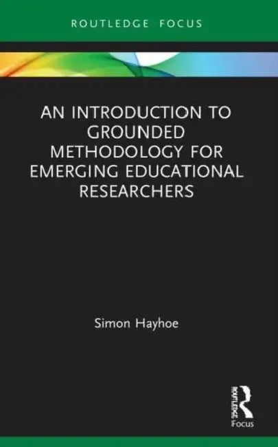 An Introduction to Grounded Methodology for Emerging Educational Researchers by Hayhoe Simon