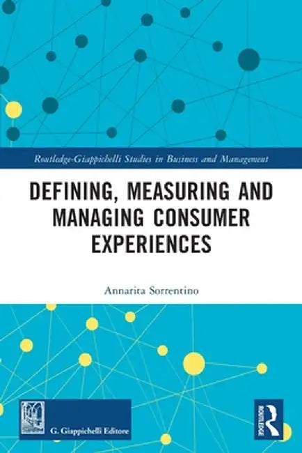 Defining, Measuring and Managing Consumer Experiences by Annarita Sorrentino