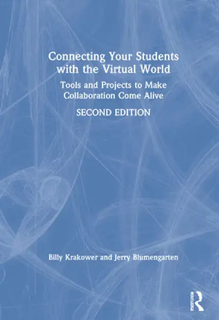 Connecting Your Students with the Virtual World: Tools and Projects to Make Collaboration Come Alive by Billy Krakower
