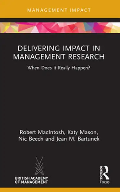 Delivering Impact in Management Research: When Does It Really Happen? by Robert MacIntosh