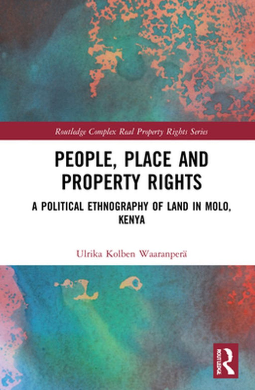 People Place and Property Rights: A Political Ethnography of Land in Molo Kenya by Waaranperä, Ulrika Kolben