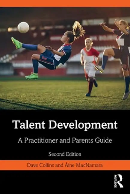Talent Development: A Practitioner and Parents Guide by Dave Collins