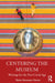 Centering the Museum: Writings for the Post-Covid Age by Elaine Heumann Gurian