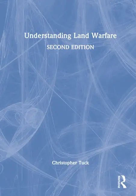 Understanding Land Warfare by Christopher Tuck