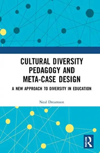 Cultural Diversity Pedagogy and Meta-Case Design: A New Approach to Diversity in Education by Dreamson Neal