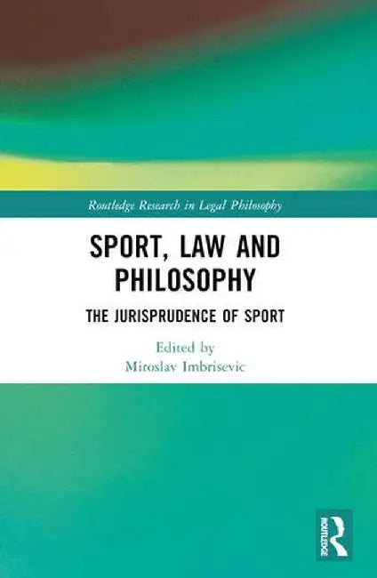 Sport, Law and Philosophy: The Jurisprudence of Sport by Miroslav Imbriševic