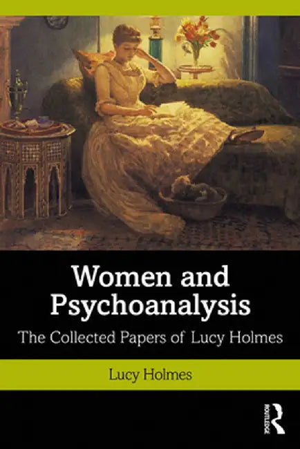 Women and Psychoanalysis: The Collected Papers of Lucy Holmes by Lucy Holmes
