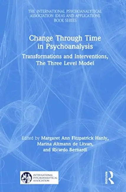 Change Through Time in Psychoanalysis: Transformations and Interventions, the Three Level Model by Fitzpatrick Hanly Margar