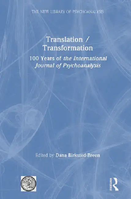 Translation/Transformation: 100 Years of the International Journal of Psychoanalysis by Birksted-Breen Dana