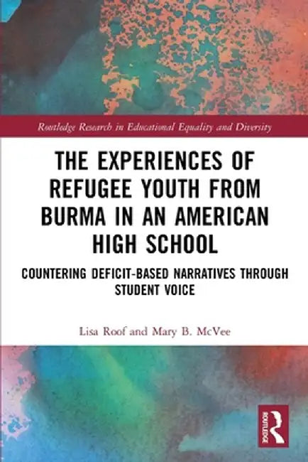 The Experiences of Refugee Youth from Burma in an American High School: Countering Deficit-Based Narratives through Student Voice by Lisa Roof