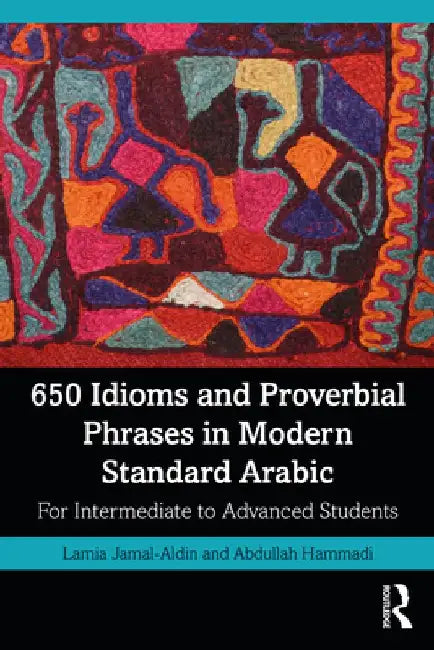 650 Idioms and Proverbial Phrases in Modern Standard Arabic: For Intermediate to Advanced Students by Lamia Jamal-Aldin