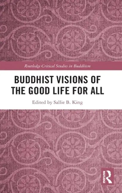 Buddhist Visions of the Good Life for All by Sallie B. King